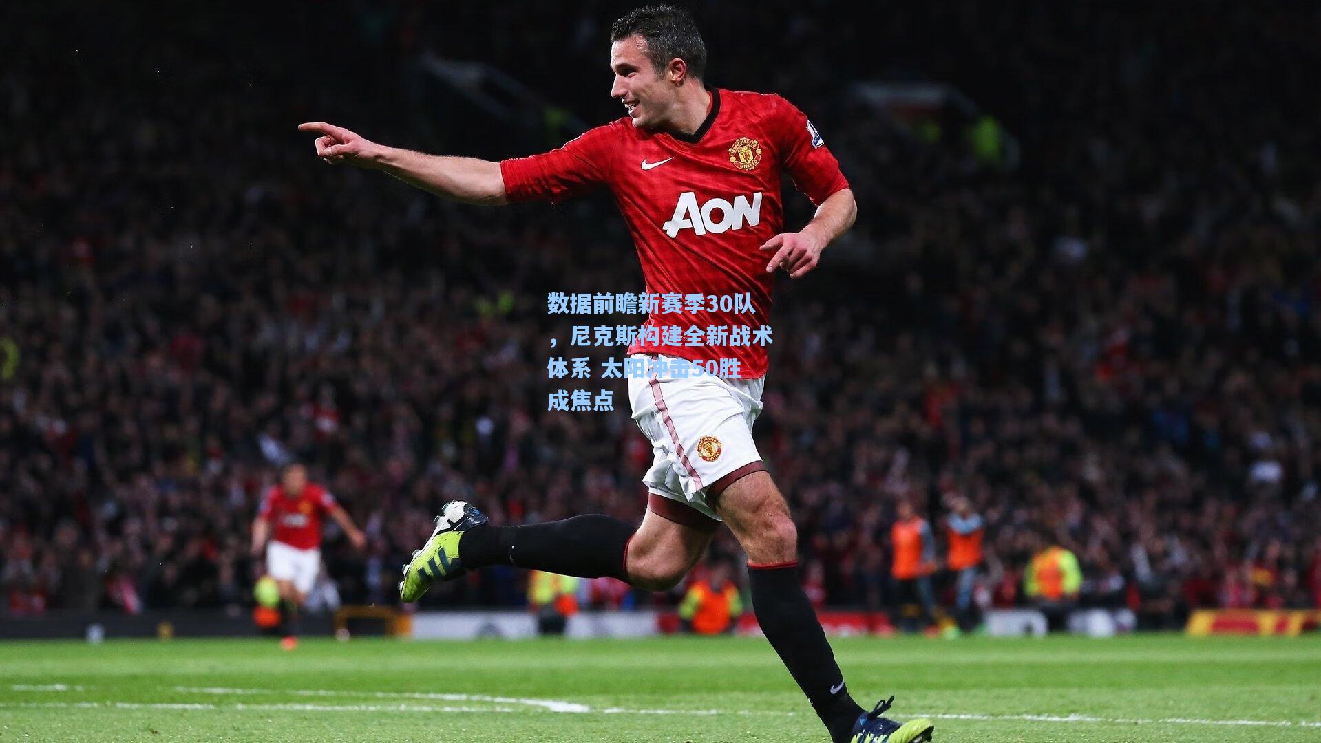 数据前瞻新赛季30队,尼克斯构建全新战术体系 太阳冲击50胜成焦点