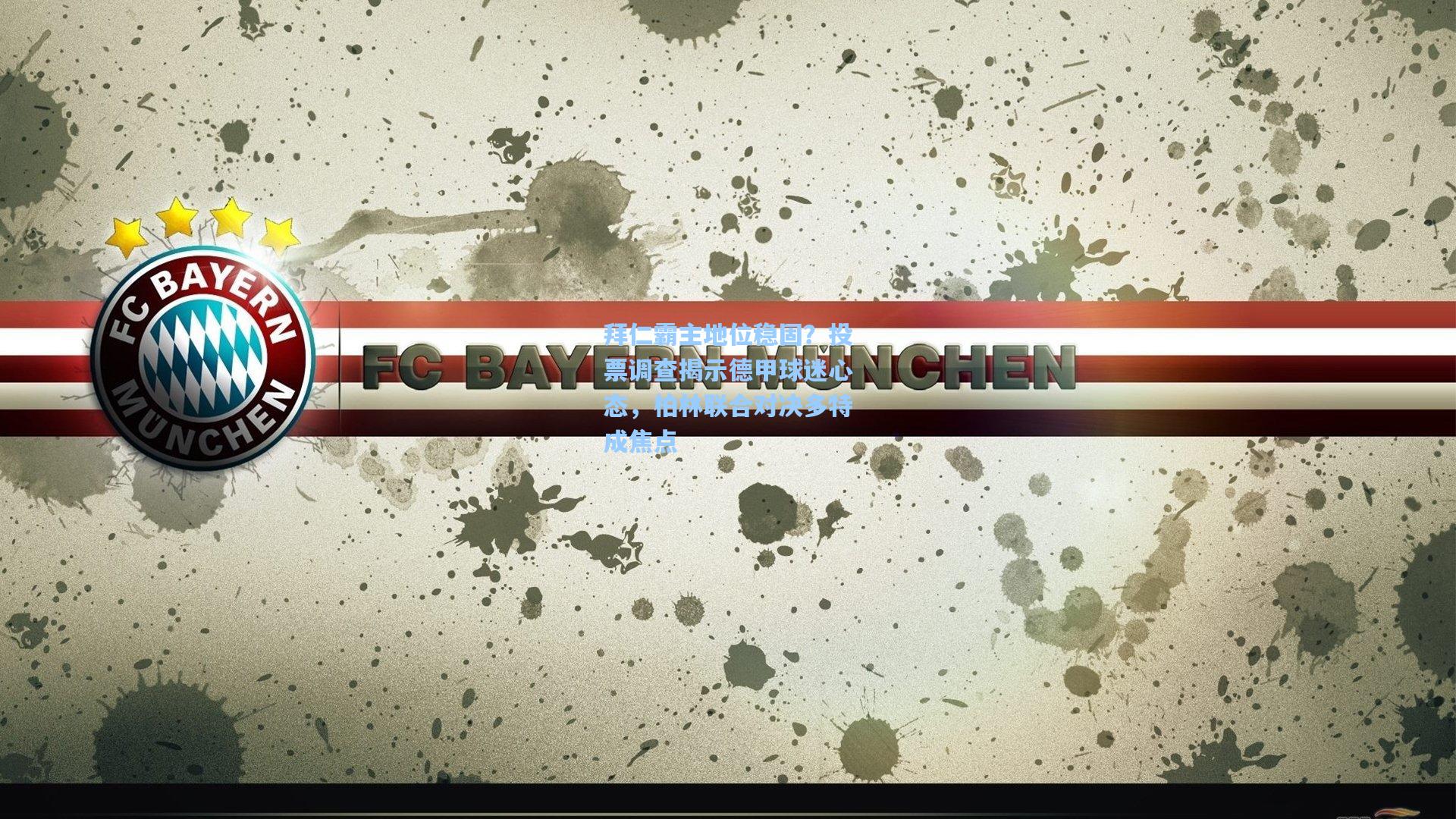 拜仁霸主地位稳固？投票调查揭示德甲球迷心态，柏林联合对决多特成焦点